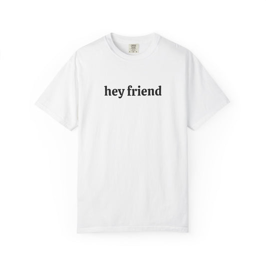 Hey Friend Tee ~ Unisex