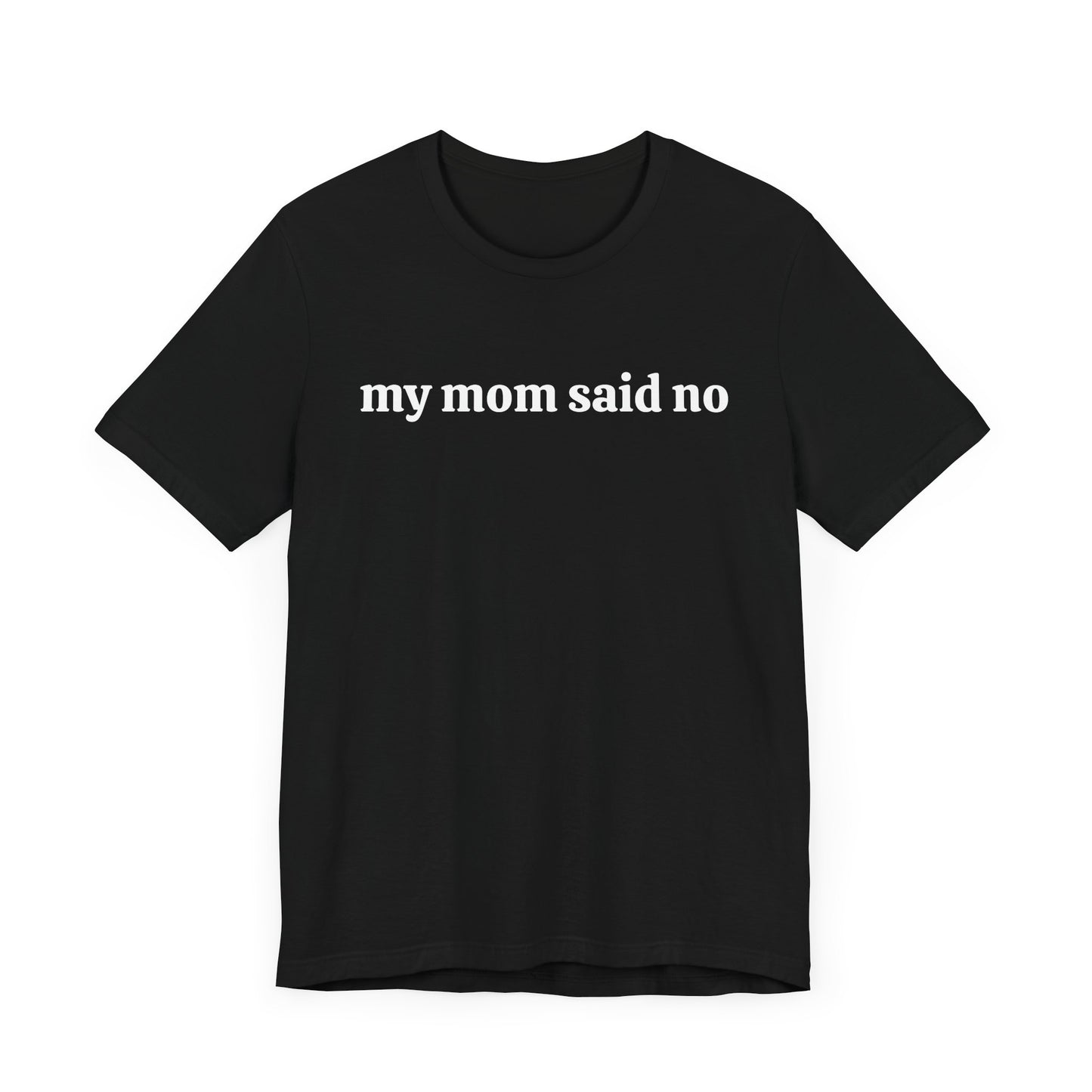 My Mom Said No  Short Sleeve Tee