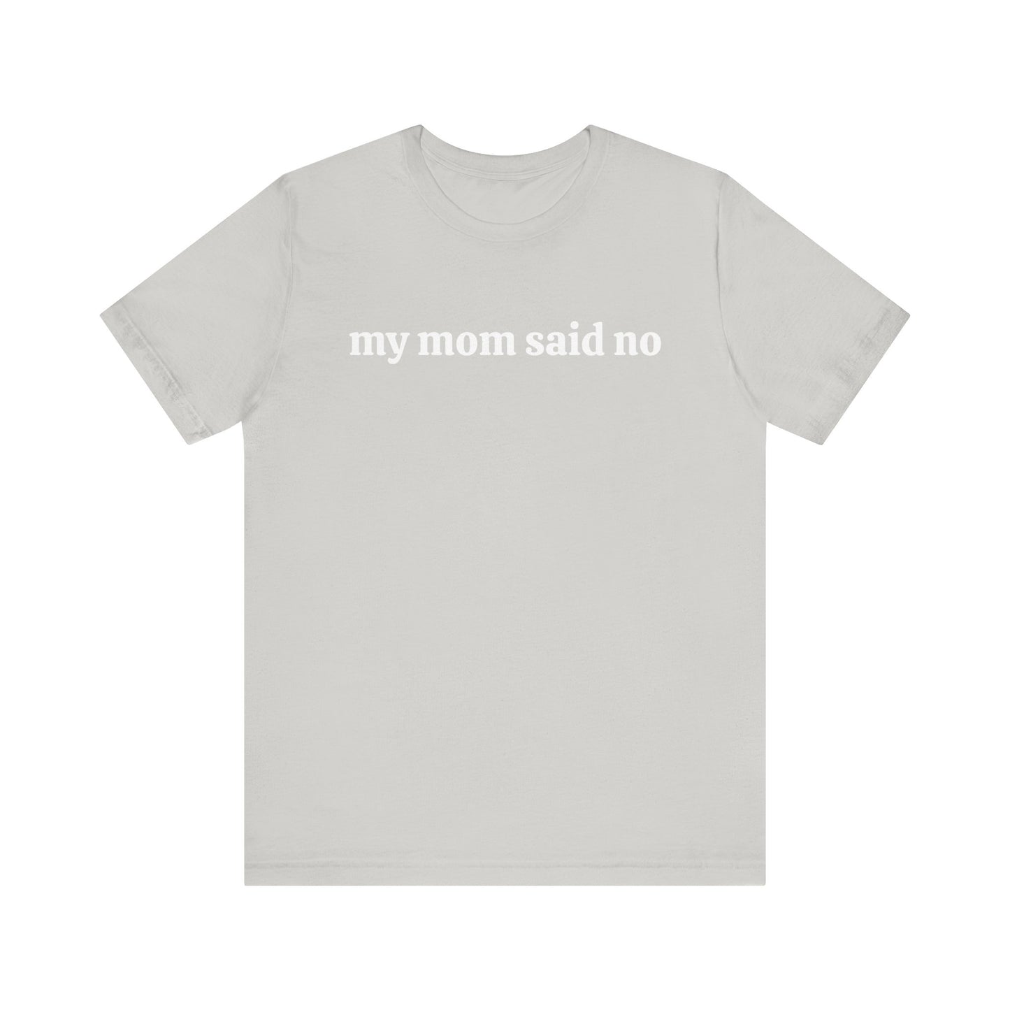 My Mom Said No  Short Sleeve Tee