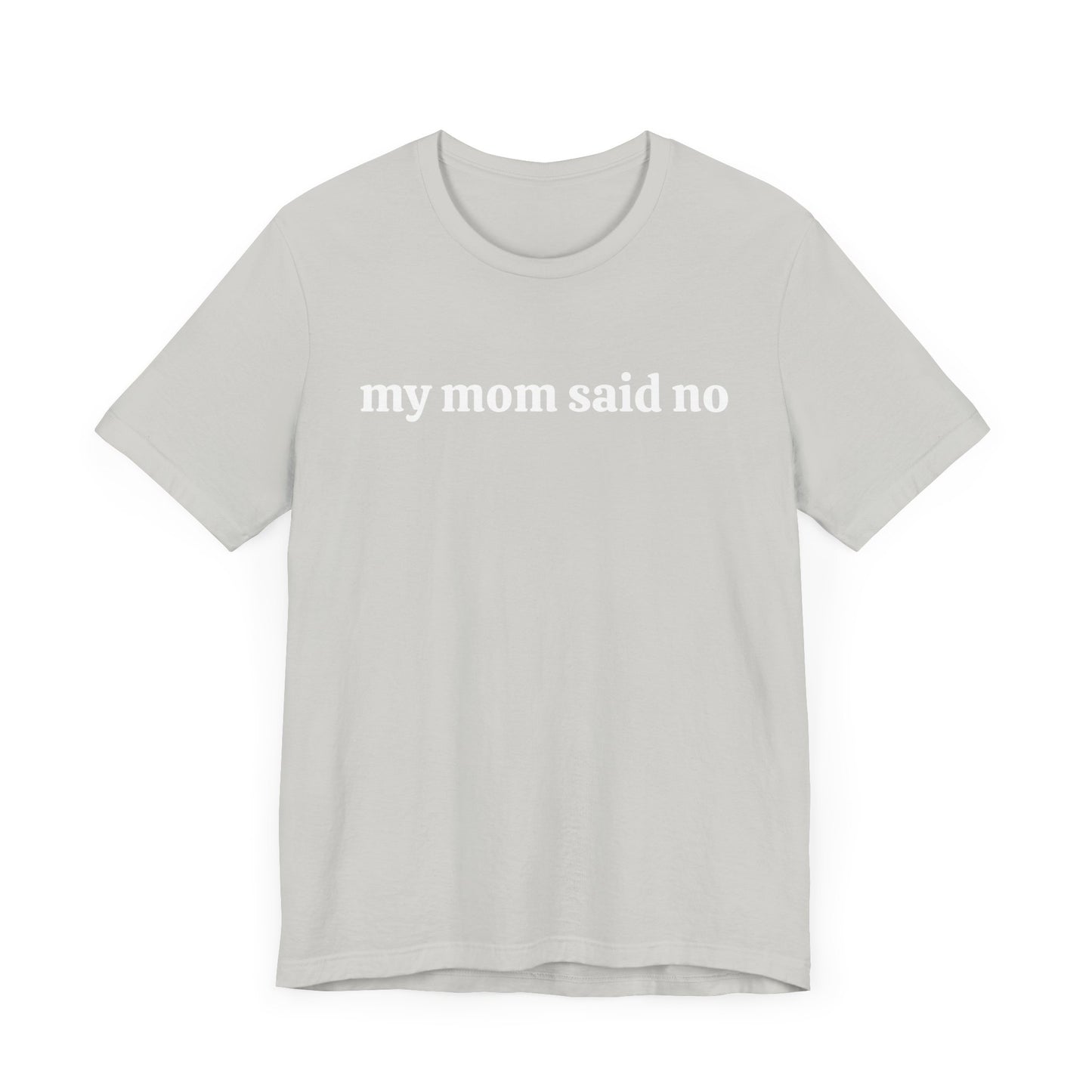 My Mom Said No  Short Sleeve Tee