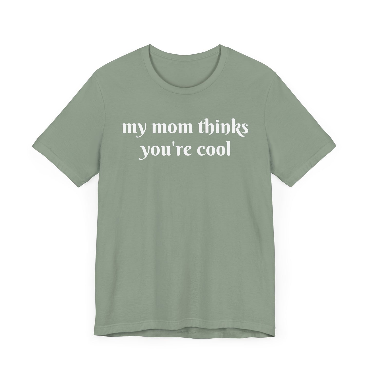 My Mom Thinks You’re Cool  Short Sleeve Tee