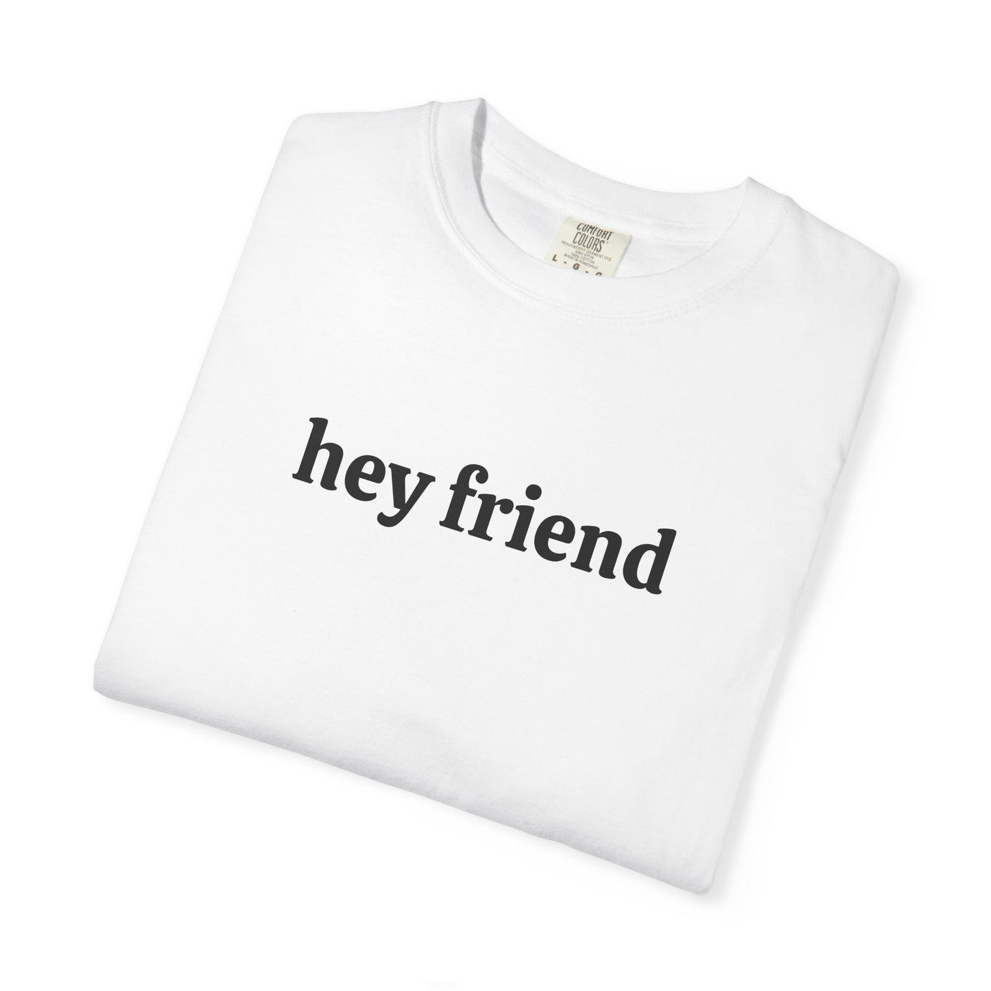 Hey Friend Tee ~ Unisex