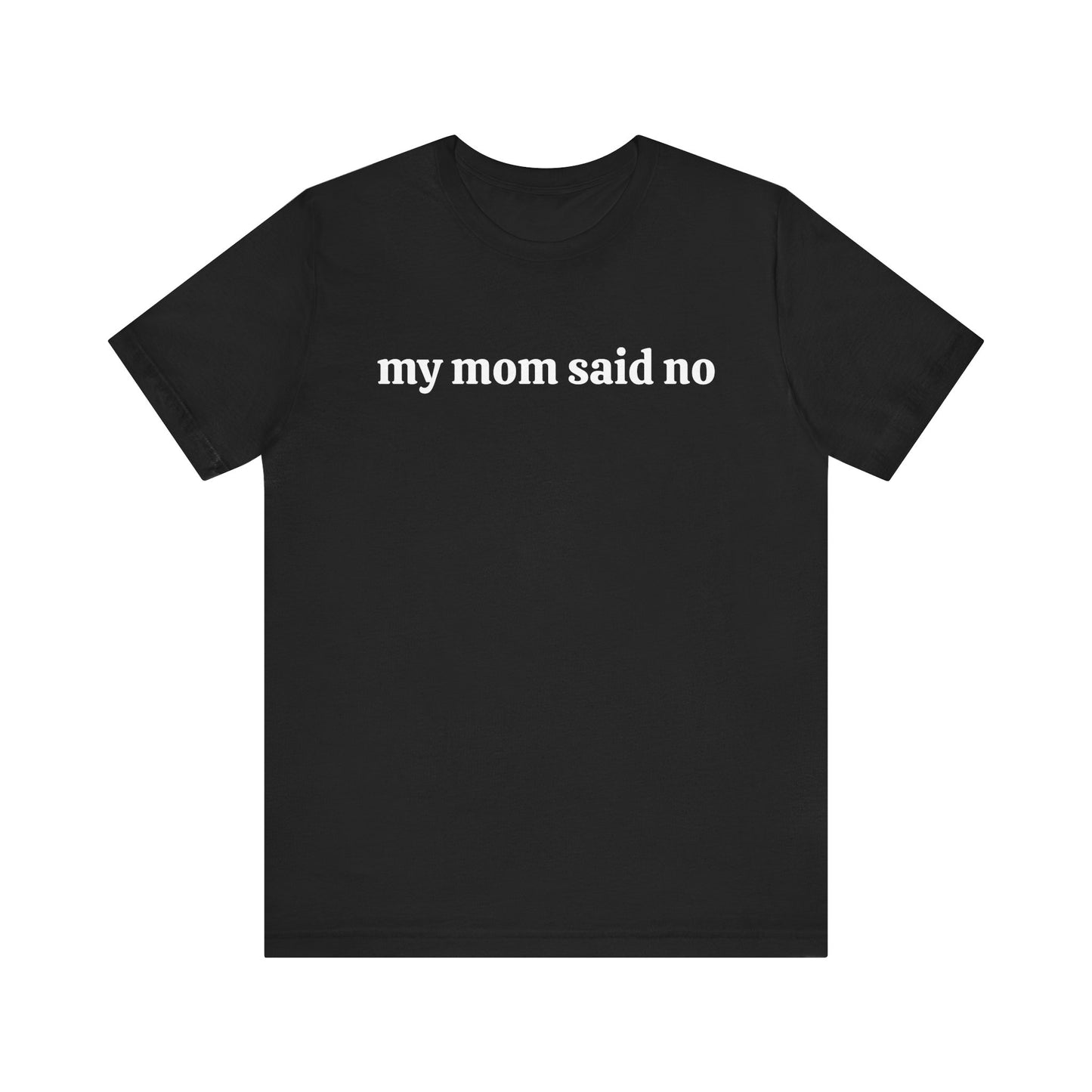 My Mom Said No  Short Sleeve Tee