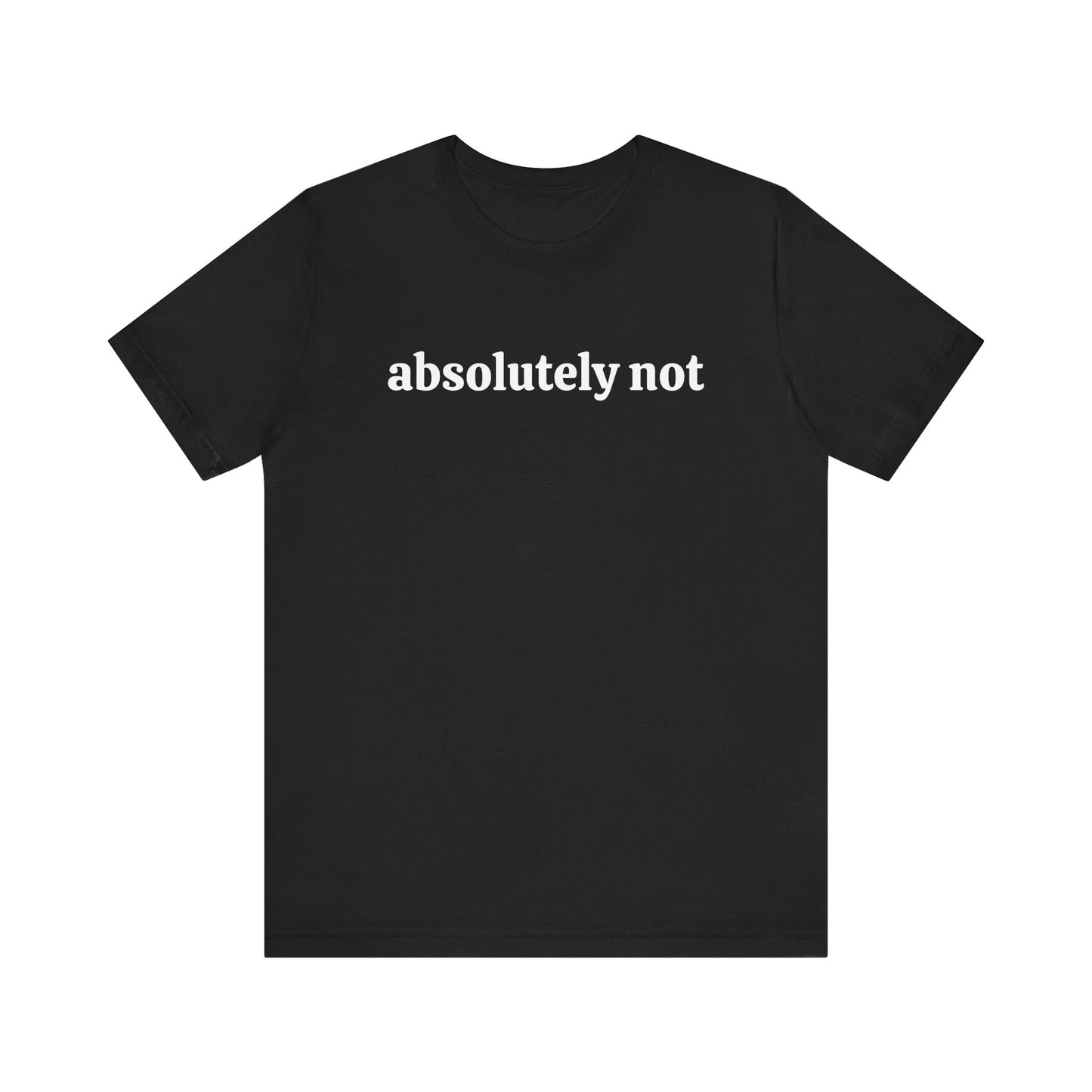 Absolutely Not Short Sleeve Tee