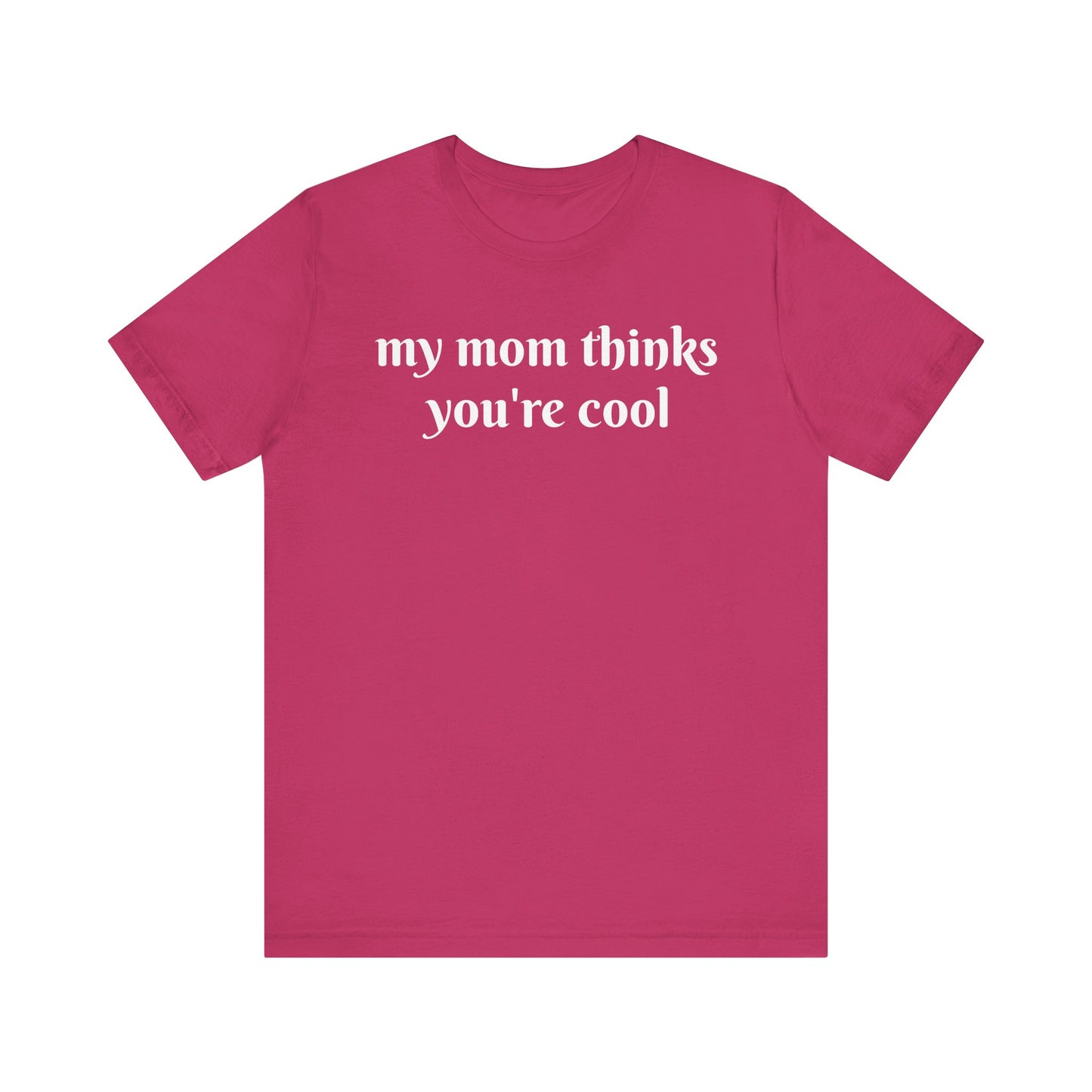 My Mom Thinks You’re Cool  Short Sleeve Tee