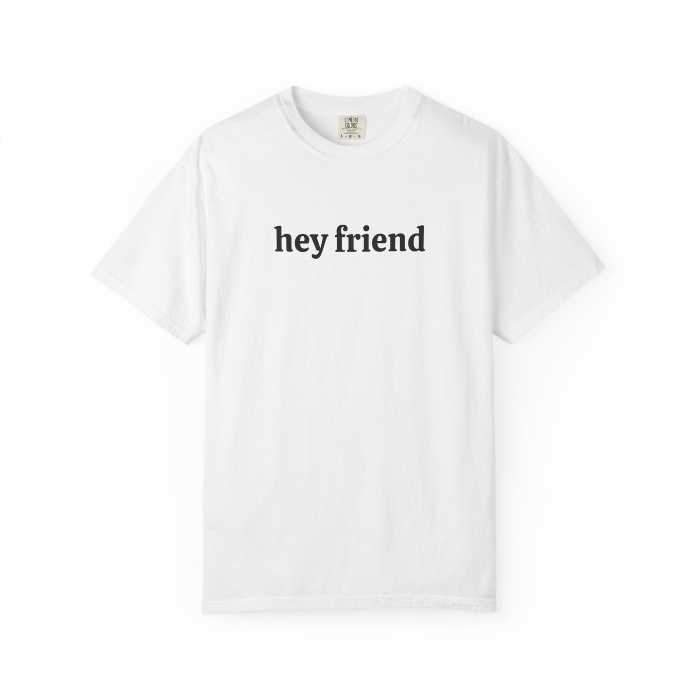Hey Friend Tee ~ Unisex