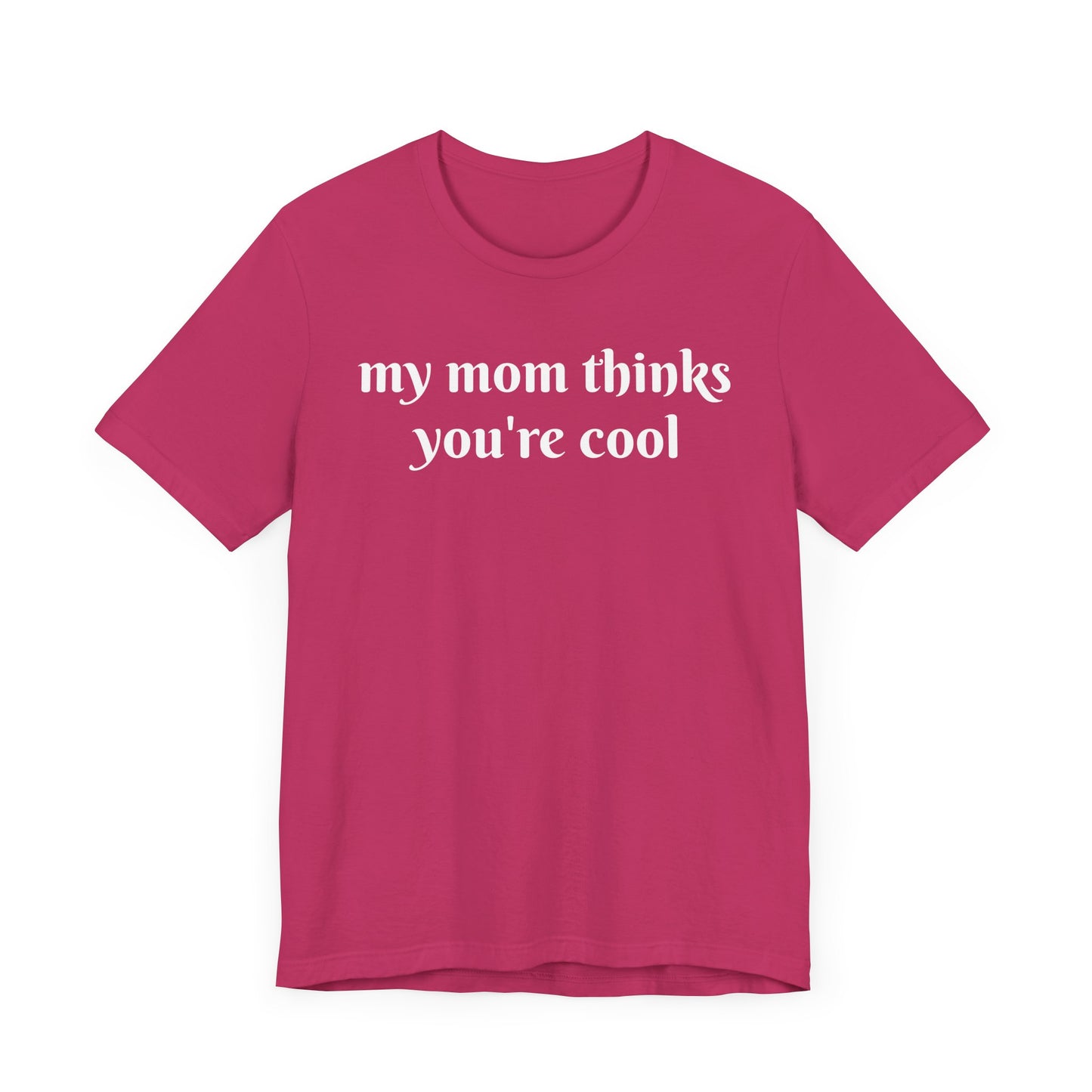 My Mom Thinks You’re Cool  Short Sleeve Tee